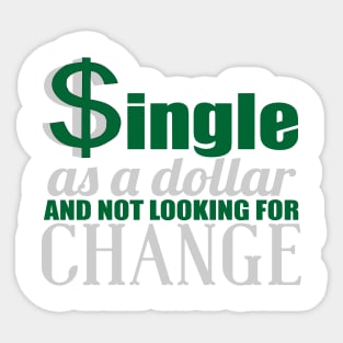 SINGLE AS A DOLLAR AND NOT LOOKING FOR CHANGE Sticker